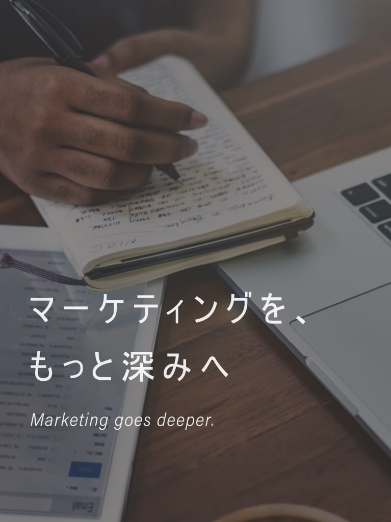 マーケティングを、もっと深みへ